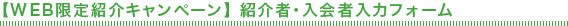 【WEB限定紹介キャンペーン】紹介者・入会者入力フォーム